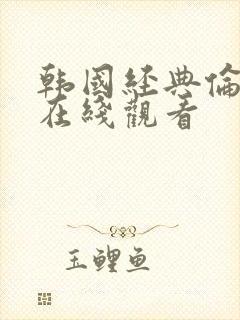 韩国经典伦理片在线观看