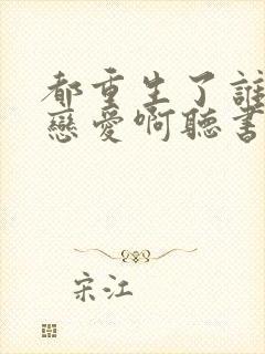 都重生了谁还谈恋爱啊听书封面