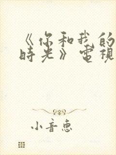 《你和我的倾城时光》电视剧免费