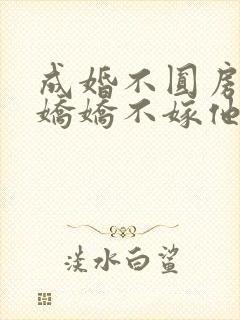 成婚不圆房重生娇娇不嫁他急了免费读