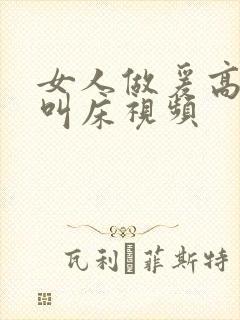 女人做爰高潮了叫床视频