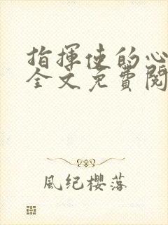 指挥使的心尖宠全文免费阅读