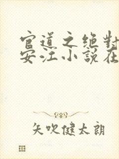 官道之绝对权力安江小说在线全文免费阅读