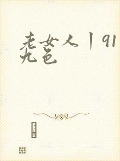 老女人丨91丨九色