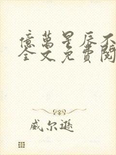 亿万星辰不及你全文免费阅读