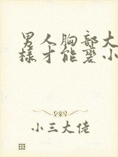 男人胸部大怎么样才能变小