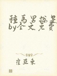 种马男总是出轨by全文免费阅读