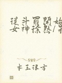 从斗罗开始俘获女神徐然/朱竹清全本阅读