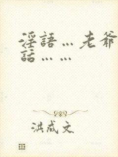 淫语…老爷…粗话……