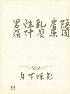 男性乳房隐隐作痛什么原因