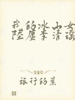 我的冰山女总裁陆尘李清瑶完整