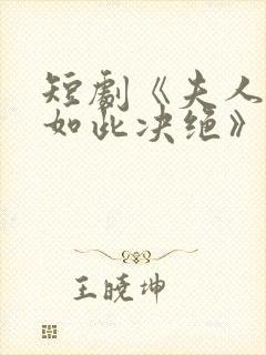 短剧《夫人为何如此决绝》免费观看