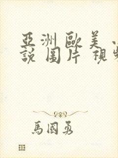 亚洲 欧美 小说 图片 视频