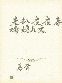 老扒夜夜春宵伴娇媳h文