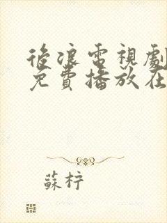 后浪电视剧全集免费播放在线观看