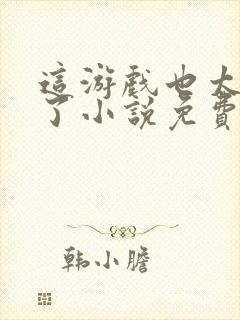 这游戏也太真实了小说免费阅读的