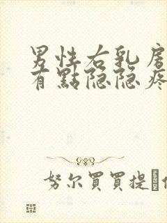 男性右乳房右侧有点隐隐疼怎么回事