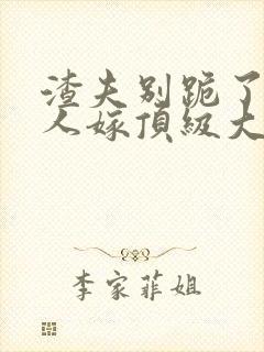 渣夫别跪了,夫人嫁顶级大佬了免费阅读