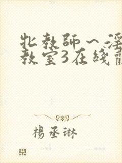 牝教师～淫辱の教室3在线观看