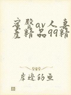 蜜臀av人妻国产精品99精东