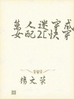 万人迷穿成炮灰女配2[快穿]