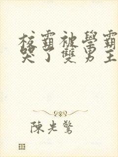 校霸被学霸欺负哭了双男主