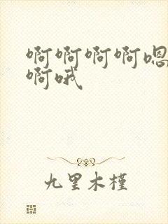 啊啊啊啊嗯嗯嗯啊哦