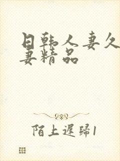 日韩人妻久久人妻精品