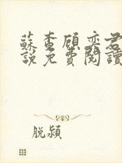 苏查顾奕君的小说免费阅读笔趣阁