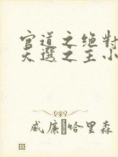 官道之绝对权力天选之主小说最新章节目录