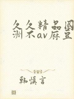 久久精品国产亚洲不av麻豆