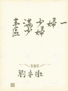 丰满少妇一区二区少妇