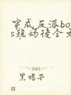 穿成反派boss亲妈后全文免费下载