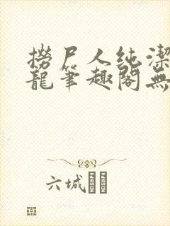 捞尸人纯洁滴小龙笔趣阁无错版