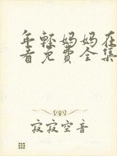 年轻妈妈在线观看免费全集电视剧