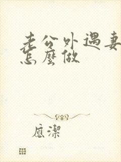 老公外遇妻子该怎么做