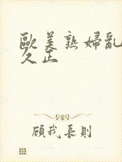 欧美熟妇乱久久久正