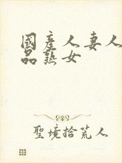 国产人妻人伦精品熟女