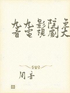 九九影院免费观看电视剧大全最新