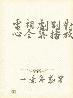 电视剧别对我动心全集播放免费观看