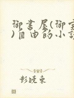 御书屋(御宅屋)自由的小说阅读网
