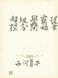 超级学霸从低调控分开始笔趣阁