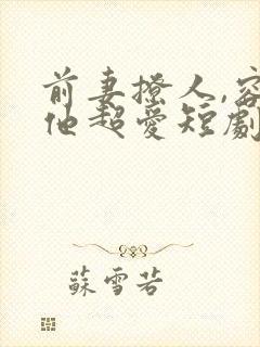 前妻撩人,容总他超爱短剧免费