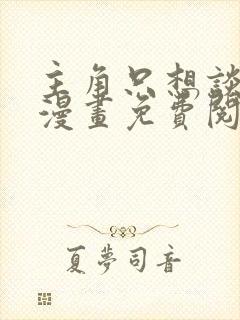 主角只想谈恋爱漫画免费阅读漫画