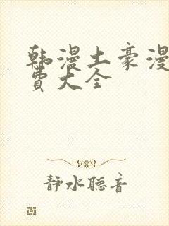 韩漫土豪漫画免费大全