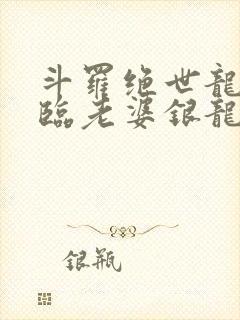 斗罗绝世龙神降临老婆银龙王笔趣阁封面