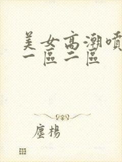 美女高潮喷水月一区二区