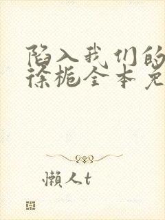 陷入我们的热恋徐栀全本免费阅读