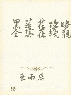 黑莲花攻略手册全集在线观看