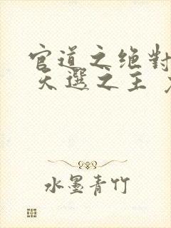 官道之绝对权力 天选之主 免费